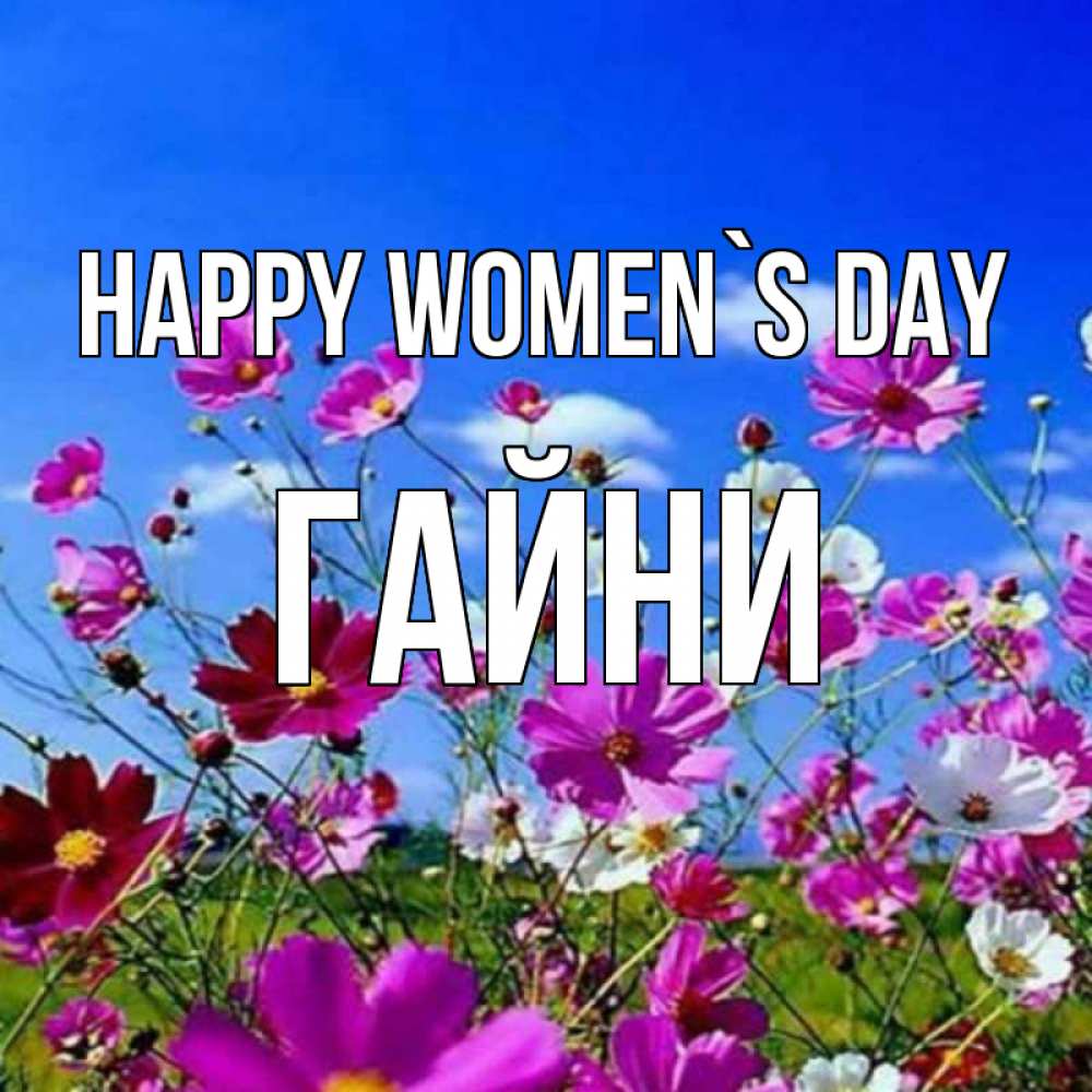 Greetings card с именем, ГАЙНИ happy women`s day цветы Greetings with text for free download 